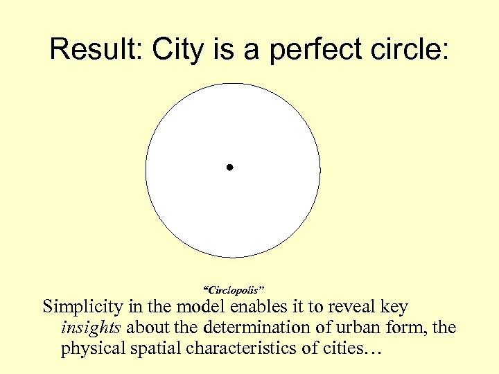 Result: City is a perfect circle: “Circlopolis” Simplicity in the model enables it to