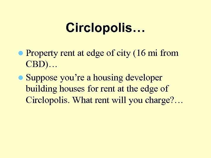 Circlopolis… l Property rent at edge of city (16 mi from CBD)… l Suppose