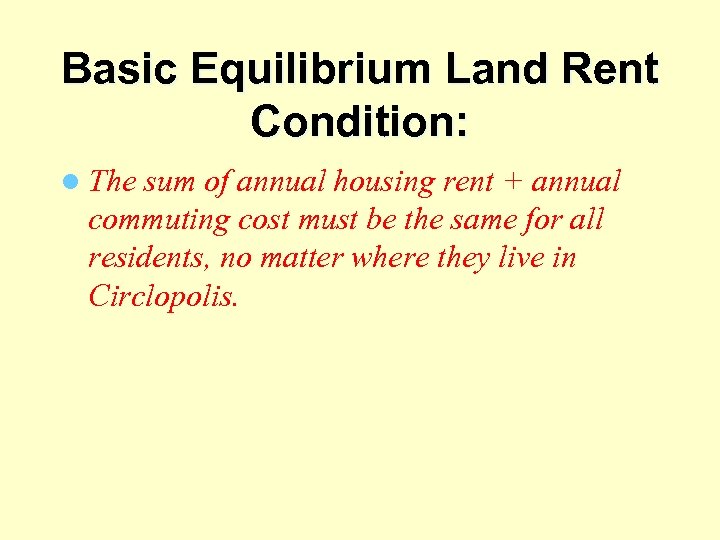 Basic Equilibrium Land Rent Condition: l The sum of annual housing rent + annual