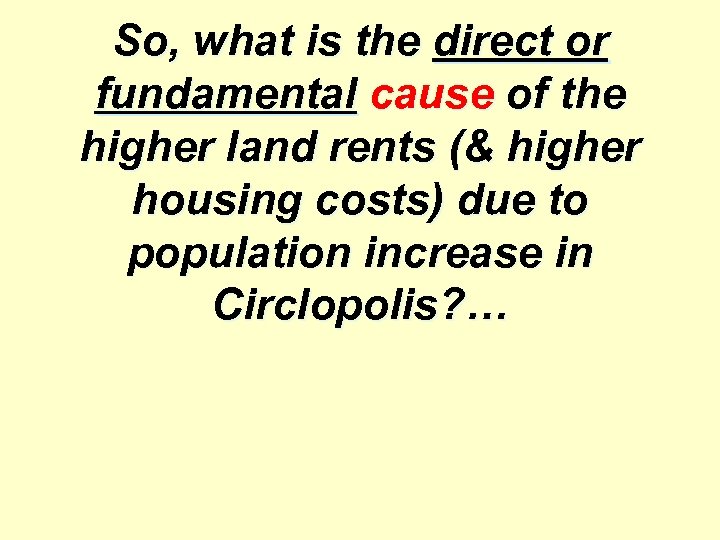 So, what is the direct or fundamental cause of the higher land rents (&