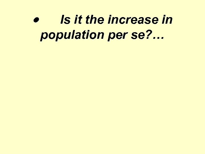 · Is it the increase in population per se? … 