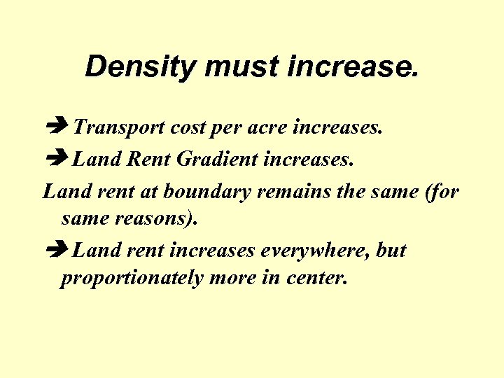Density must increase. Transport cost per acre increases. Land Rent Gradient increases. Land rent