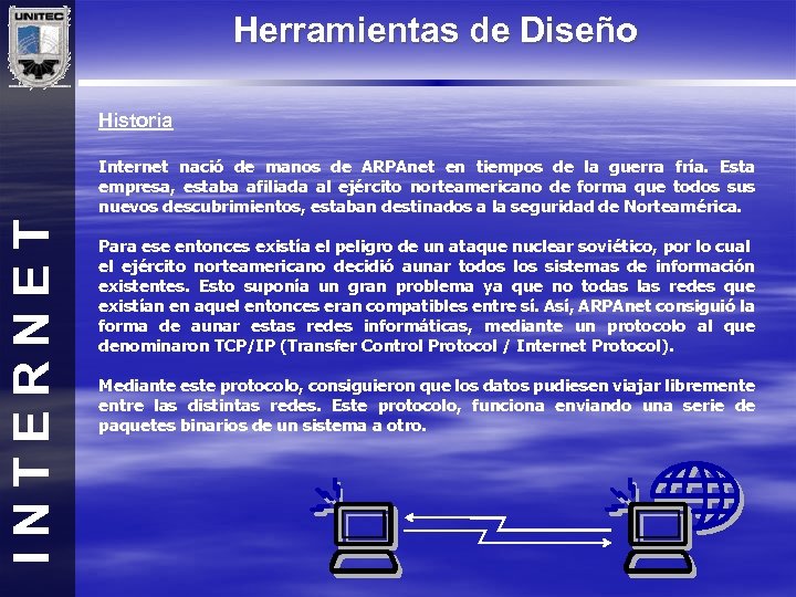 Herramientas de Diseño Historia INTERNET Internet nació de manos de ARPAnet en tiempos de
