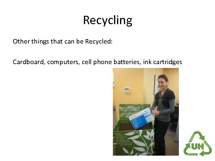 Recycling Other things that can be Recycled: Cardboard, computers, cell phone batteries, ink cartridges