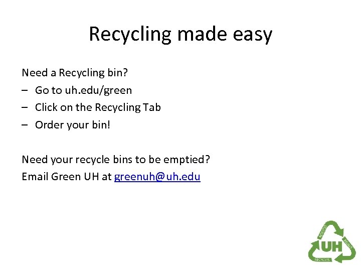 Recycling made easy Need a Recycling bin? – Go to uh. edu/green – Click