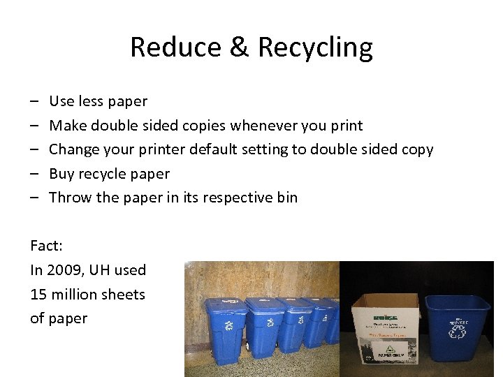 Reduce & Recycling – – – Use less paper Make double sided copies whenever
