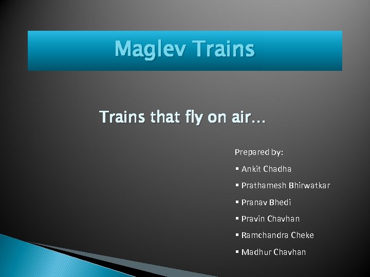 Maglev Trains that fly on air… Prepared by: § Ankit Chadha § Prathamesh Bhirwatkar