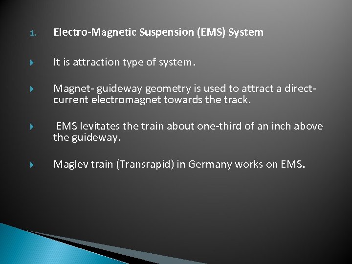 1. Electro-Magnetic Suspension (EMS) System It is attraction type of system. Magnet- guideway geometry