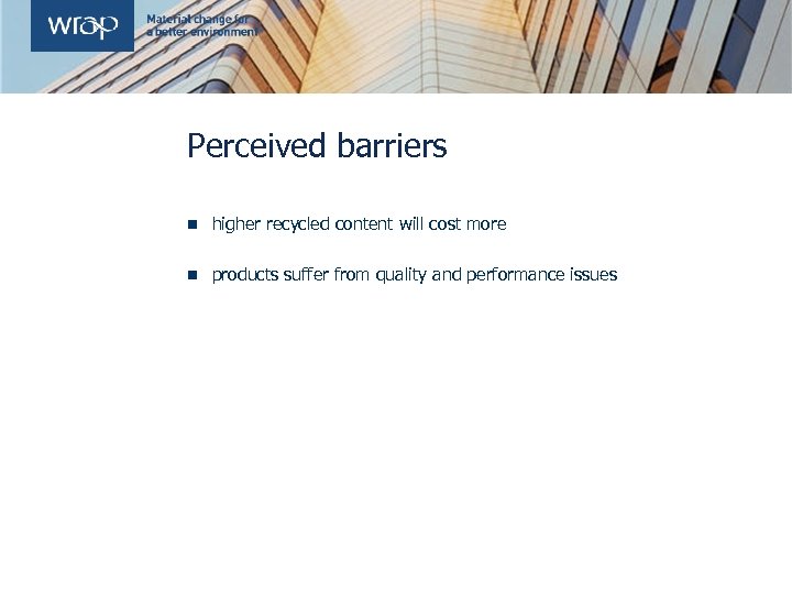 Perceived barriers n higher recycled content will cost more n products suffer from quality