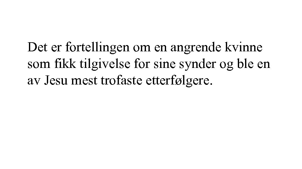 Det er fortellingen om en angrende kvinne som fikk tilgivelse for sine synder og