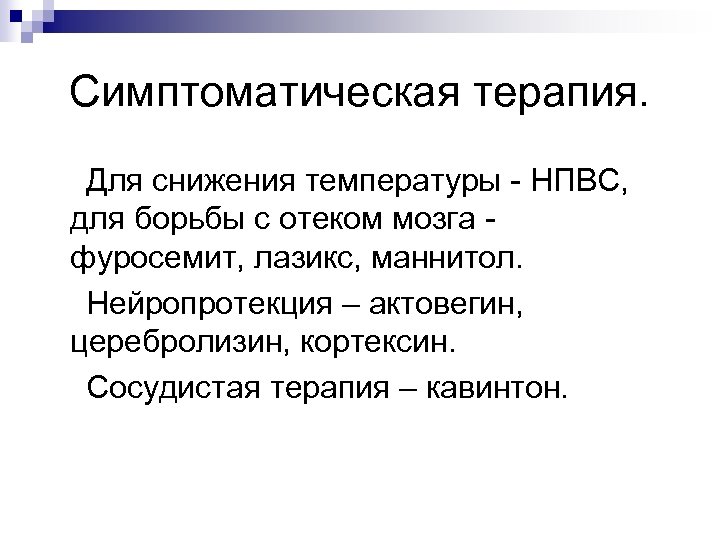 Симптоматическая терапия. Для снижения температуры - НПВС, для борьбы с отеком мозга фуросемит, лазикс,