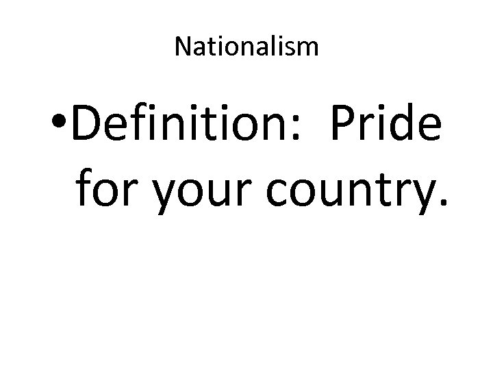Nationalism • Definition: Pride for your country. 