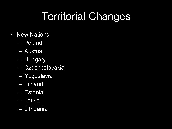 Territorial Changes • New Nations – Poland – Austria – Hungary – Czechoslovakia –