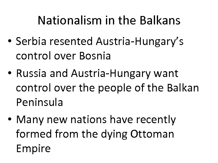 Nationalism in the Balkans • Serbia resented Austria-Hungary’s control over Bosnia • Russia and