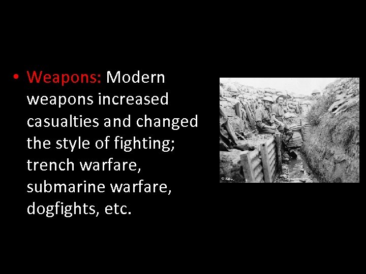  • Weapons: Modern weapons increased casualties and changed the style of fighting; trench