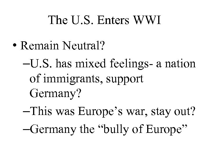 The U. S. Enters WWI • Remain Neutral? –U. S. has mixed feelings- a