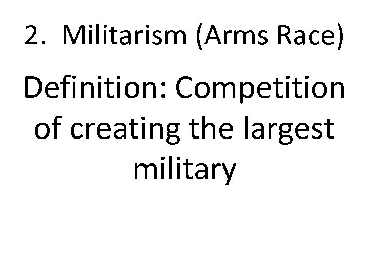 2. Militarism (Arms Race) Definition: Competition of creating the largest military 