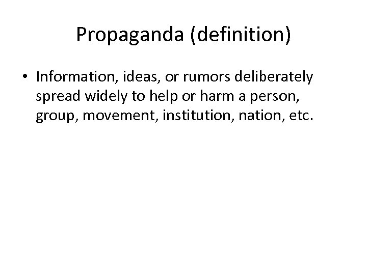 Propaganda (definition) • Information, ideas, or rumors deliberately spread widely to help or harm