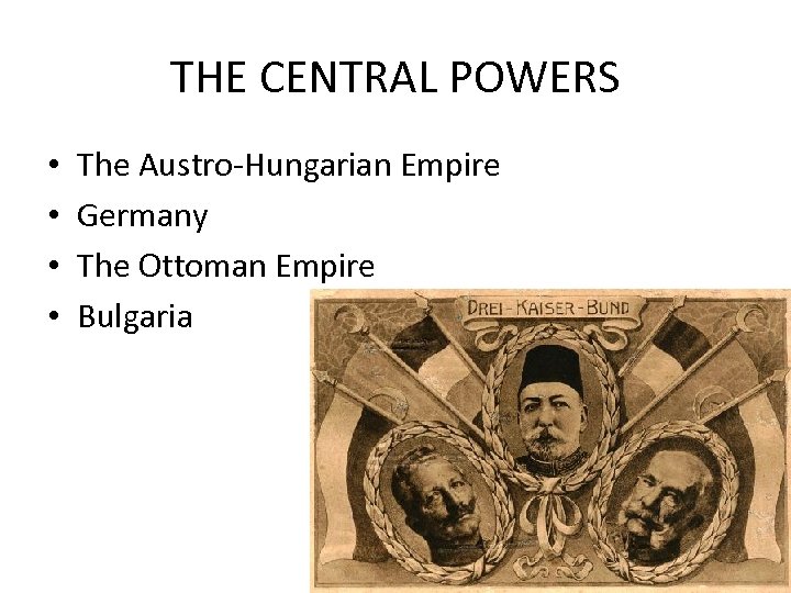 THE CENTRAL POWERS • • The Austro-Hungarian Empire Germany The Ottoman Empire Bulgaria 