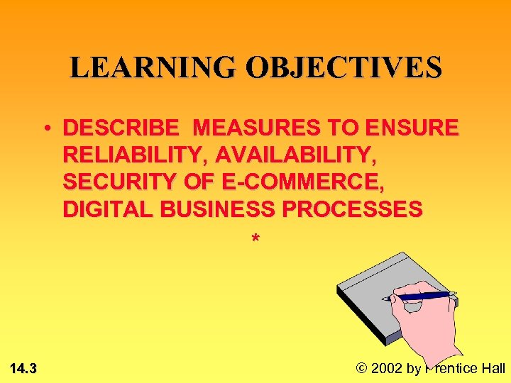 LEARNING OBJECTIVES • DESCRIBE MEASURES TO ENSURE RELIABILITY, AVAILABILITY, SECURITY OF E-COMMERCE, DIGITAL BUSINESS