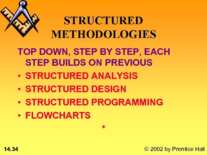STRUCTURED METHODOLOGIES TOP DOWN, STEP BY STEP, EACH STEP BUILDS ON PREVIOUS • STRUCTURED