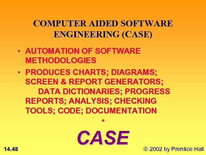 COMPUTER AIDED SOFTWARE ENGINEERING (CASE) • AUTOMATION OF SOFTWARE METHODOLOGIES • PRODUCES CHARTS; DIAGRAMS;