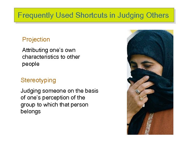 Frequently Used Shortcuts in Judging Others Projection Attributing one’s own characteristics to other people