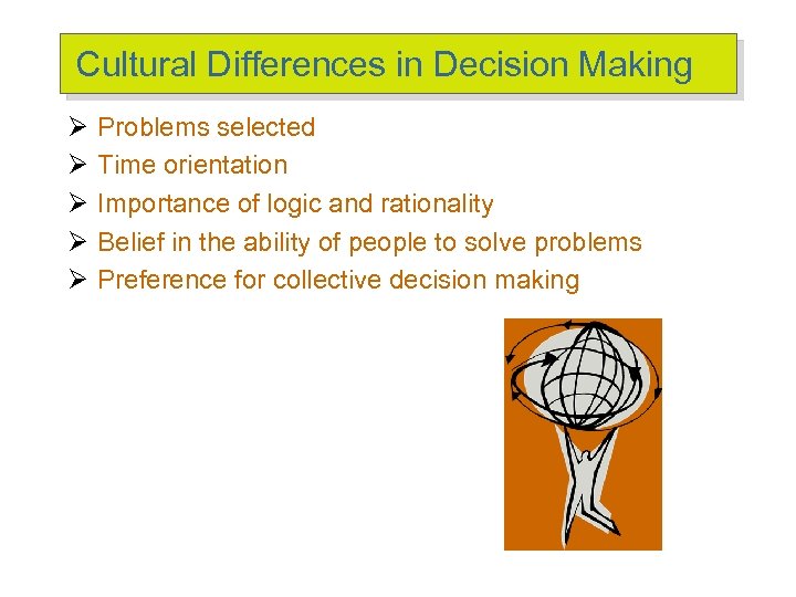 Cultural Differences in Decision Making Ø Ø Ø Problems selected Time orientation Importance of