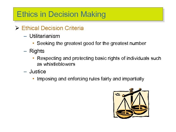 Ethics in Decision Making Ø Ethical Decision Criteria – Utilitarianism • Seeking the greatest