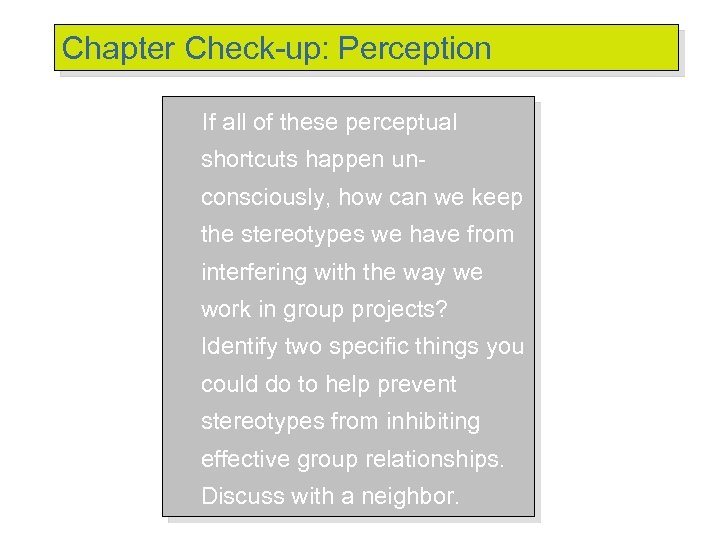 Chapter Check-up: Perception If all of these perceptual shortcuts happen unconsciously, how can we