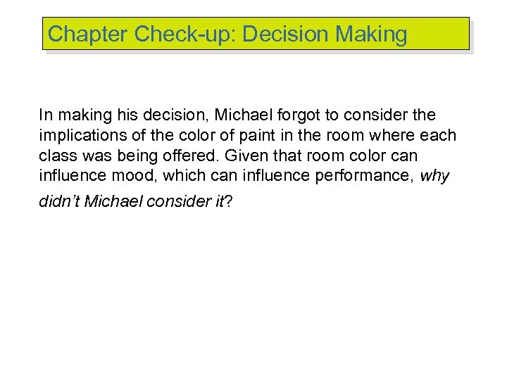 Chapter Check-up: Decision Making In making his decision, Michael forgot to consider the implications