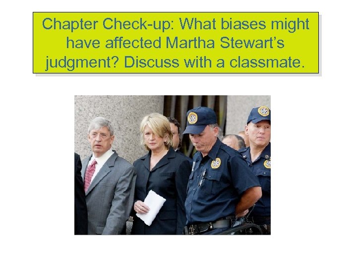 Chapter Check-up: What biases might have affected Martha Stewart’s judgment? Discuss with a classmate.