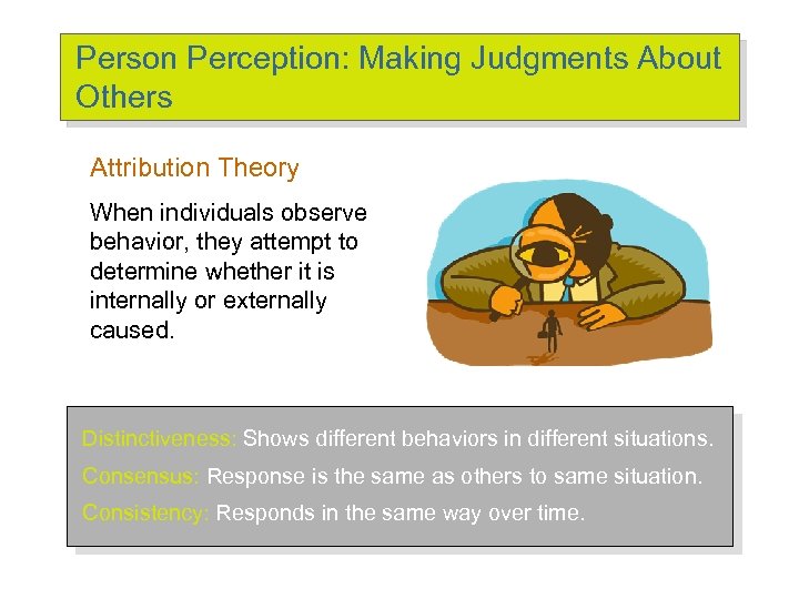 Person Perception: Making Judgments About Others Attribution Theory When individuals observe behavior, they attempt