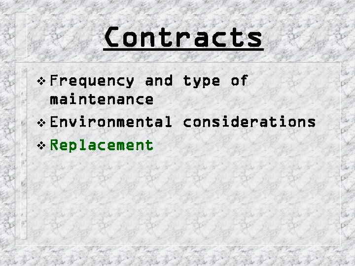 Contracts v Frequency and type of maintenance v Environmental considerations v Replacement 