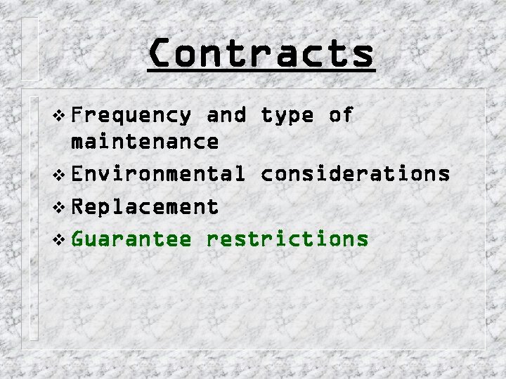 Contracts v Frequency and type of maintenance v Environmental considerations v Replacement v Guarantee