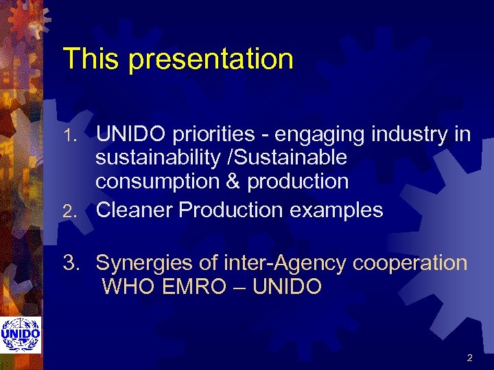 This presentation UNIDO priorities - engaging industry in sustainability /Sustainable consumption & production 2.