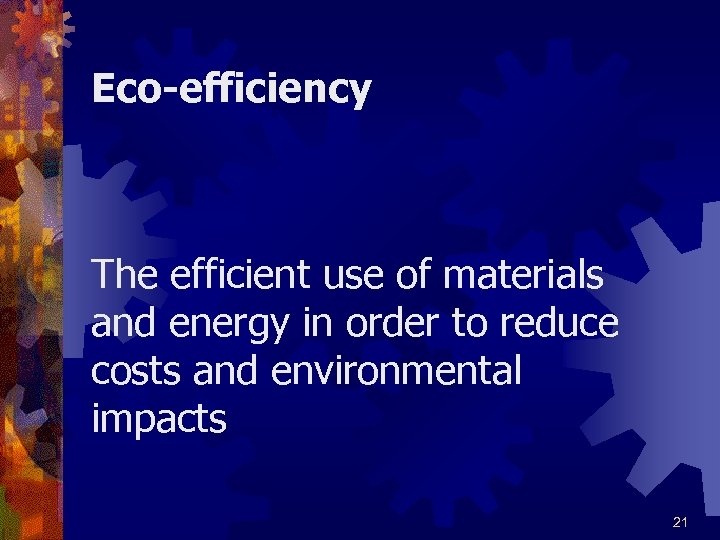 Eco-efficiency The efficient use of materials and energy in order to reduce costs and