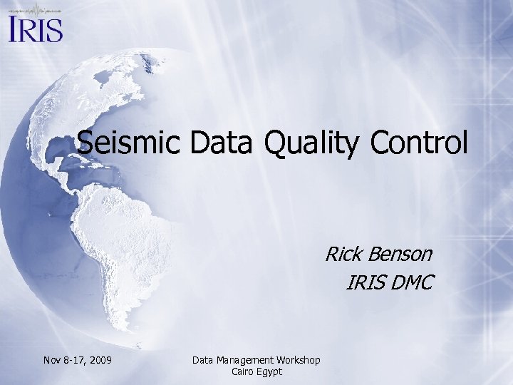 Seismic Data Quality Control Rick Benson IRIS DMC Nov 8 -17, 2009 Data Management