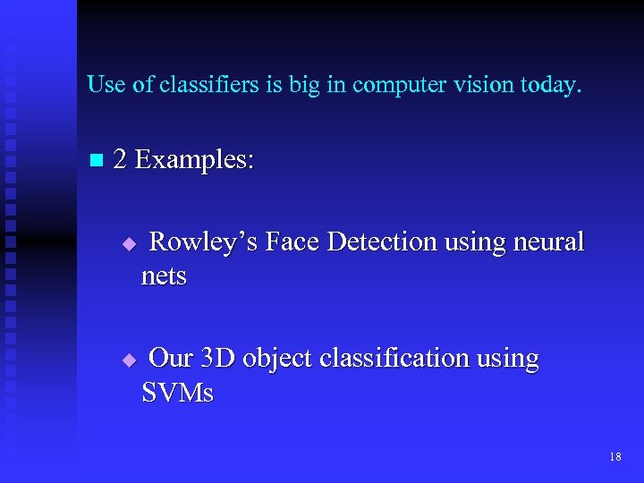 Use of classifiers is big in computer vision today. n 2 Examples: u u