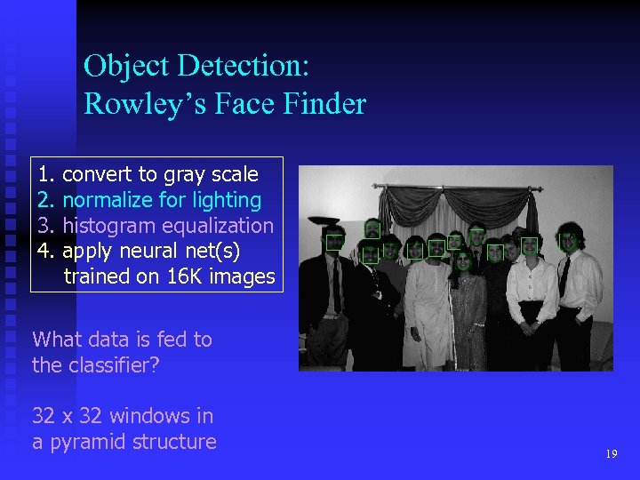 Object Detection: Rowley’s Face Finder 1. 2. 3. 4. convert to gray scale normalize