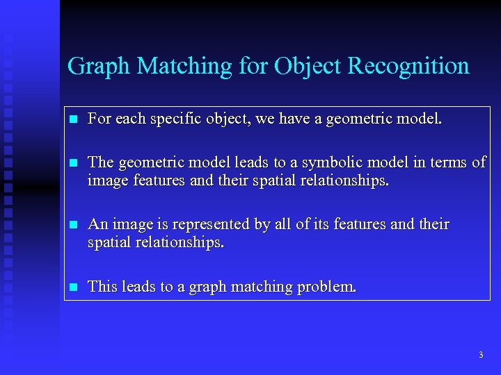 Graph Matching for Object Recognition n For each specific object, we have a geometric