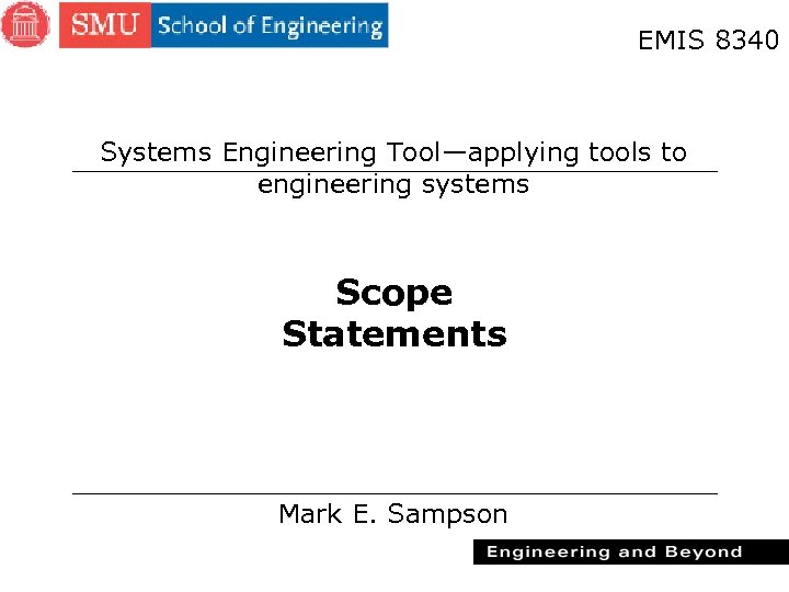 EMIS 8340 Systems Engineering Tool—applying tools to engineering systems Scope Statements Mark E. Sampson