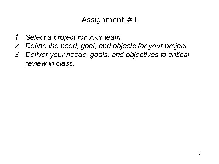 Assignment #1 1. Select a project for your team 2. Define the need, goal,