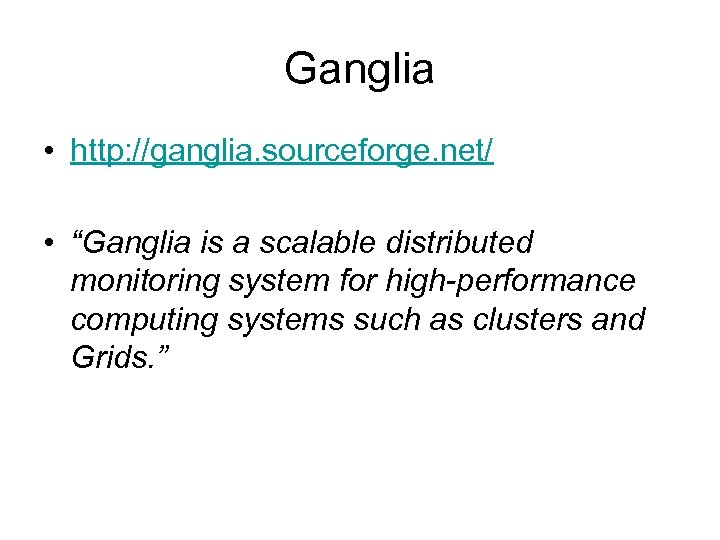 Ganglia • http: //ganglia. sourceforge. net/ • “Ganglia is a scalable distributed monitoring system