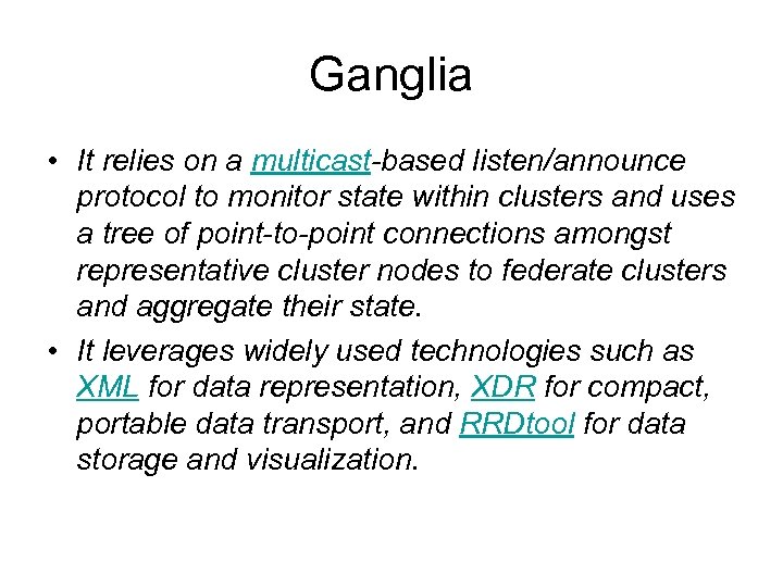 Ganglia • It relies on a multicast-based listen/announce protocol to monitor state within clusters