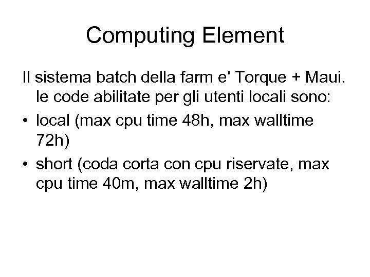 Computing Element Il sistema batch della farm e' Torque + Maui. le code abilitate