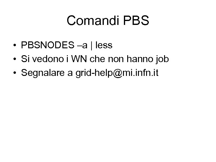 Comandi PBS • PBSNODES –a | less • Si vedono i WN che non