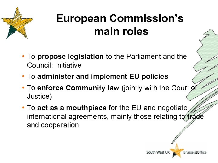 European Commission’s main roles • To propose legislation to the Parliament and the Council: