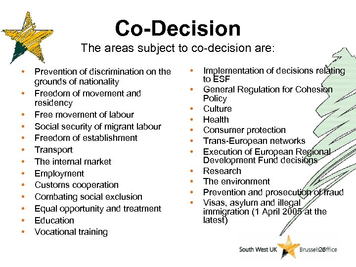 Co-Decision The areas subject to co-decision are: • • • • Prevention of discrimination