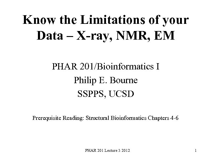 Know the Limitations of your Data – X-ray, NMR, EM PHAR 201/Bioinformatics I Philip